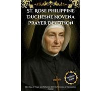 St. Rose Philippine Duchesne Novena Prayer Devotion: Nine Days of Prayer and Reflection With the Patroness of the American Frontier