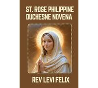 ST. ROSE PHILIPPINE DUCHESNE NOVENA: Spiritual Legacy, biography and Nine Day prayer to St. Rose Philippine Duchesne