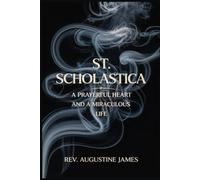 ST. SCHOLASTICA: A Prayerful Heart and a Miraculous Life