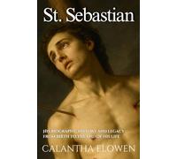 St. Sebastian: His biography, history and legacy from birth to the end of his life