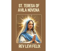 ST. TERESA OF AVILA NOVENA: Spiritual Legacy, biography and Nine Day prayer to St. Teresa of Avila