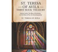 St. Teresa of Avila Three Book Treasury - Interior Castle, The Way of Perfection, and The Book of Her Life (Autobiography)