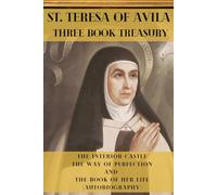 St. Teresa of Avila Three Book Treasury - Interior Castle, The Way of Perfection, and The Book of Her Life (Autobiography)