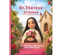 St. Thérèse of Lisieux: A Coloring Book For Kids: The Little flower Who Showed Us The Way To Jesus