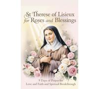 St Therese of Lisieux Novena for Roses and Blessings: 9 Days of Prayer for Love and Faith and Spiritual Breakthrough (Catholic Miracle Novena ... for Healing, Breakthrough, and Divine Help)