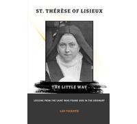 St. Thérèse of Lisieux: The Little Way: Lessons From the Saint Who Found God in the Ordinary (Lessons From the Saints Series)
