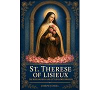 St. Therese of Lisieux: The Rose Novena and Little Flower Prayers