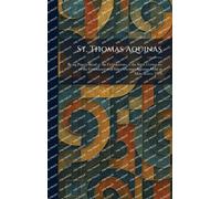 St. Thomas Aquinas: Being Papers Read at the Celebrations of the Sixth Centenary of the Canonization of Saint Thomas Aquinas, Held at Manchester, 1924
