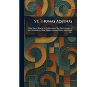 St. Thomas Aquinas: Being Papers Read at the Celebrations of the Sixth Centenary of the Canonization of Saint Thomas Aquinas, Held at Manchester, 1924