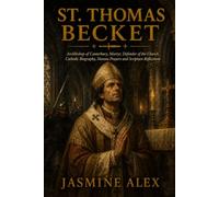 St. Thomas Becket: Archbishop of Canterbury Martyr and Defender of the Church Catholic Biography, Novena Prayers and Scripture Reflections
