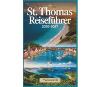 St. Thomas Reiseführer 2026-2027: Der Begleiter für den Erstbesucher zu Stränden, Sehenswürdigkeiten, versteckten Juwelen und praktischen Reisetipps für St. Thomas, U.S. Virgin Islands