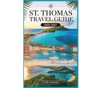 St. Thomas Travel Guide 2026-2027: The First-Timer's Companion to Beaches, Landmarks, Hidden Gems, and Practical Travel Tips for St. Thomas, U.S. Virgin Islands