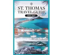 St. Thomas Travel Guide 2026-2027: The First-Timer's Companion to Beaches, Landmarks, Hidden Gems, and Practical Travel Tips for St. Thomas, U.S. Virgin Islands
