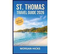 ST.THOMAS TRAVEL GUIDE 2026: Plan Smarter, Explore Deeper, and Spend Wisely with Up-to-Date Itineraries, Ferry Schedules, Beach Rankings, and Honest Reviews Covering Every Corner of the U.S. Virgin I