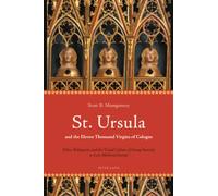 St. Ursula and the Eleven Thousand Virgins of Cologne; Relics, Reliquaries and the Visual Culture of Group Sanctity in Late Medieval Europe