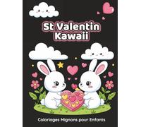 St Valentin Kawaii - Coloriages Mignons pour Enfants: 50 dessins trop mignons de Saint-Valentin : cœurs, animaux et moments d’amitié - Activité ... pour enfants dès 4 ans (Collection Kawaii)