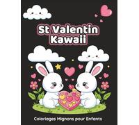 St Valentin Kawaii - Coloriages Mignons pour Enfants: 50 dessins trop mignons de Saint-Valentin : cœurs, animaux et moments d’amitié - Activité ... pour enfants dès 4 ans (Collection Kawaii)