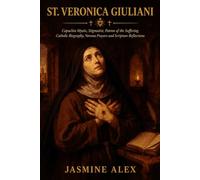 St. Veronica Giuliani: Capuchin Mystic, Stigmatist, Patron of the Suffering Catholic Biography, Novena Prayers and Scripture Reflections