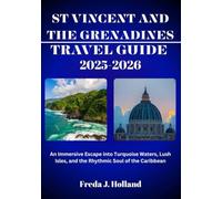 ST VINCENT AND THE GRENADINES TRAVEL GUIDE 2025-2026 (FULL COLOR): An Immersive Escape into Turquoise Waters, Lush Isles, and the Rhythmic Soul of the Caribbean