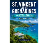 ST. VINCENT AND THE GRENADINES TRAVEL GUIDE 2026-2027: Beaches, Island Culture, Nature, Adventure, and Practical Itineraries