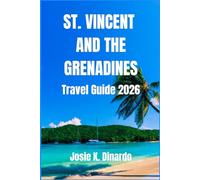 ST. VINCENT AND THE GRENADINES TRAVEL GUIDE 2026: Discover the Natural Beauty, Culture, and Hidden Gems of the Caribbean Archipelago