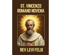 ST. VINCENZO ROMANO NOVENA: Spiritual Legacy, biography and Nine Day prayer to St. Vincenzo Romano (LEVI FELIX NOVENA PRAYER)