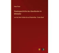 Staatengeschichte des Abendlandes im Mittelalter: von Karl dem Großen bis auf Maximilian - Erster Band
