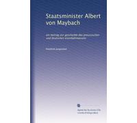 Staatsminister Albert von Maybach: ein beitrag zur geschichte des preussischen und deutschen eisenbahnwesens