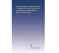 Staatsrechtliche abhandlungen, festgabe für Paul Laband zum fünfzigsten jahrestage der doktor-promotion: Volume 1