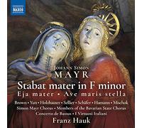 Brown, Andrea Lauren; Hamann, Jens; Holzhauser, Theresa; Mischok, Virgil; Schäfer, Markus; Sellier, Robert; Yun, Jaewon - Mayr, J.S.: Stabat Mater in F Minor (ed. F. Hauk and M. Hößl) (Jaewon Yun, Holzhauser, Sellier, Hamann, Simon Mayr Choir, Concerto de Bassus, Hauk)