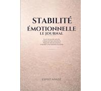 Stabilité émotionnelle - Le journal: Observer, accueillir, et prendre du recul au quotidien | Livre guidé introspectif pour adultes | émotions, apaisement, clarté intérieure