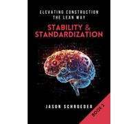 Stability & Standardization: Building Reliable Lean Systems in Construction (Elevating Construction The Lean Way)