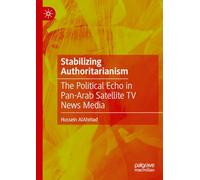 Stabilizing Authoritarianism: The Political Echo in Pan-Arab Satellite TV News Media