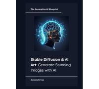 Stable Diffusion & AI Art: Generate Stunning Images with AI (The Generative AI Blueprint)