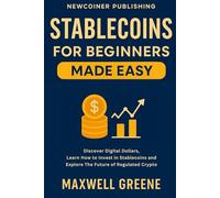 Stablecoins for Beginners Made Easy: Discover Digital Dollars, Learn How to Invest in Stablecoins and Explore the Future of Regulated Crypto (Crypto Made Easy)