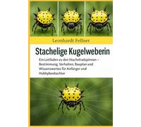 Stachelige Kugelweberin: Ein Leitfaden zu den Stachelradspinnen - Bestimmung, Verhalten, Bauplan und Wissenswertes für Anfänger und Hobbybeobachter