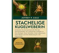 Stachelige Kugelweberin: Entdecken Sie die faszinierende Welt der Stachelradweber: Ein umfassender Leitfaden zu ihrer Biologie, ihrem Verhalten, ihrem ... und ihrer Bedeutung für den Naturschutz.