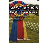 Stack, Gait, Win - Dog Show Record Keeping: A Log Book for Dog Show Results, Impressions on Judges & More