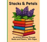 Stacks & Petals: An Artistic Journey Through Books and Flowers, 100+ Pages