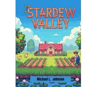 STADEW VALLEY: The Complete Farming, Fishing, Mining, and Romance Guide to Building the Perfect Life in Stardew Valley