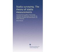Stadia surveying. The theory of stadia measurements: Accompanied by tables of horizontal distances and differences of level for the reduction of stadia field observations. By Arthur Winslow