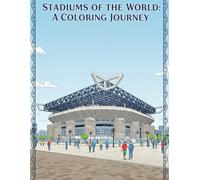 Stadiums of the World: A Coloring Journey: A Dazzling Football/Soccer Stadiums of the World Coloring Book, For Kids, Teens & Adults, Beautiful And ... With Famous Stadiums, Relaxing And Easy
