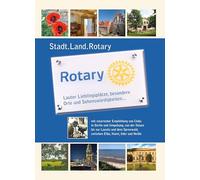 Stadt.Land.Rotary: Lauter Lieblingsplätze, besondere Orte und Sehenswu¿rdigkeiten ... mit rotarischer Empfehlung von Clubs in Berlin und Umgebung, von ... zwischen Elbe, Havel, Oder und Neiße