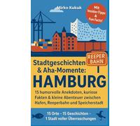 Stadtgeschichten & Aha-Momente: Hamburg: 15 humorvolle Anekdoten, kuriose Fakten & kleine Abenteuer zwischen Hafen, Reeperbahn und Speicherstadt ... Entdeckungstour durch Deutschlands Städte)