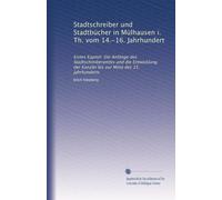 Stadtschreiber und Stadtbücher in Mülhausen i. Th. vom 14.-16. Jahrhundert: Erstes Kapitel: Die Anfänge des Stadtschreiberamtes und die Entwicklung der Kanzlei bis zur Mitte des 15. Jahrhunderts