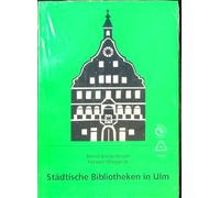 Städtische Bibliotheken in Ulm: Ihre Geschichte bis zur Zusammenlegung im Jahre 1968 (Veröffentlichungen der Stadtbibliothek Ulm)