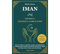 Stärke deinen Iman: 3 Bücher in 1 - Tawakkul, Sabr und Nasip. Wie du aufhörst zu grübeln, loslässt, geduldig bleibst, Prüfungen überwindest und durch ... perfekten Plan Frieden und Liebe findest.