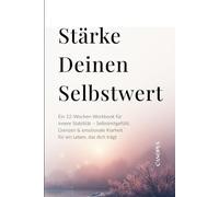 Stärke deinen Selbstwert: Ein 12-Wochen-Workbook für innere Stabilität - Selbstmitgefühl, Grenzen & emotionale Klarheit für ein Leben, das dich trägt (Serie 1 - Die innere Heilungsreise)
