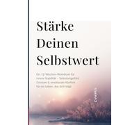 Stärke deinen Selbstwert: Ein 12-Wochen-Workbook für innere Stabilität - Selbstmitgefühl, Grenzen & emotionale Klarheit für ein Leben, das dich trägt (Serie 1 - Die innere Heilungsreise)