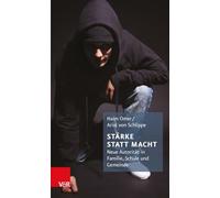 Stärke statt Macht: Neue Autorität in Familie, Schule und Gemeinde